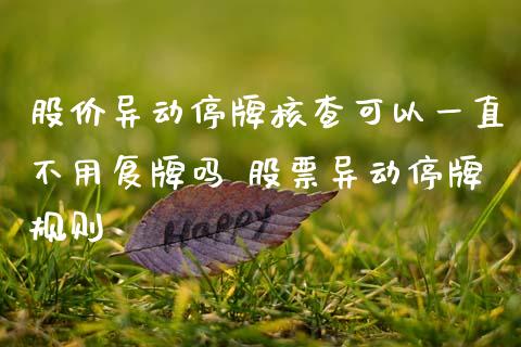 股价异动停牌核查可以一直不用复牌吗 股票异动停牌规则