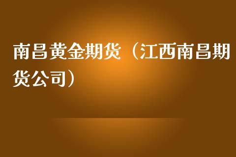 南昌黄金期货（江西南昌期货公司）