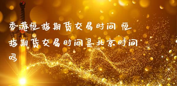 香港恒指期货交易时间 恒指期货交易时间是时间吗