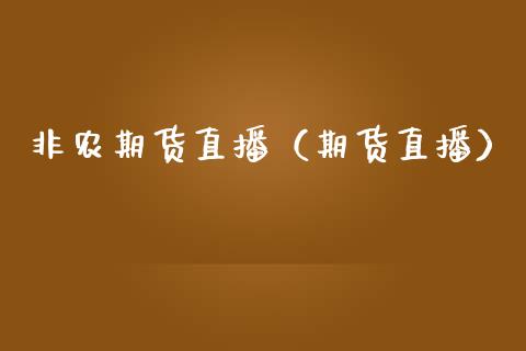 非农期货直播（期货直播）