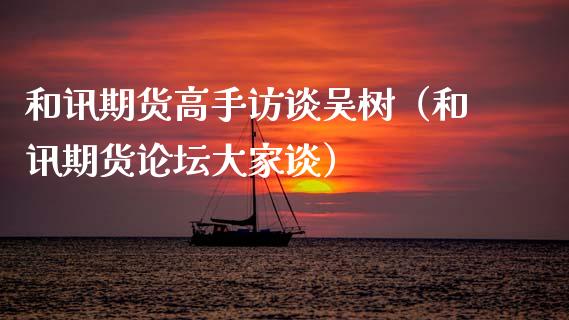 和讯期货高手访谈吴树（和讯期货大家谈）