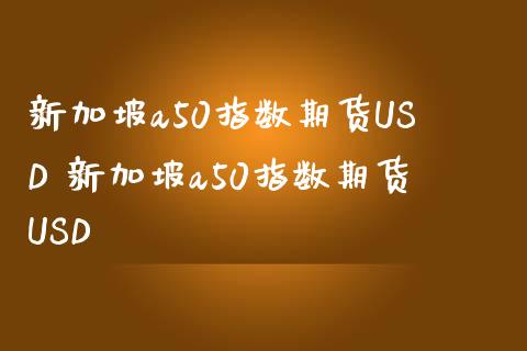 新加坡a50指数期货USD 新加坡a50指数期货USD