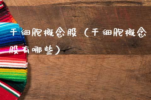 干细胞概念股（干细胞概念股有哪些）