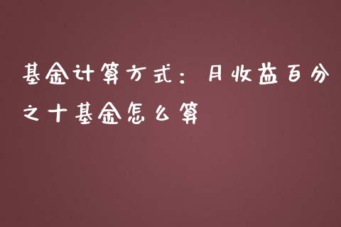 基金计算方式：月收益百分之十基金怎么算_https://www.dglong8.com_基金理财_第1张