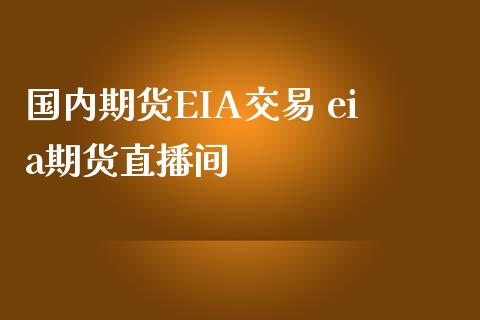 国内期货EIA交易 eia期货直播间