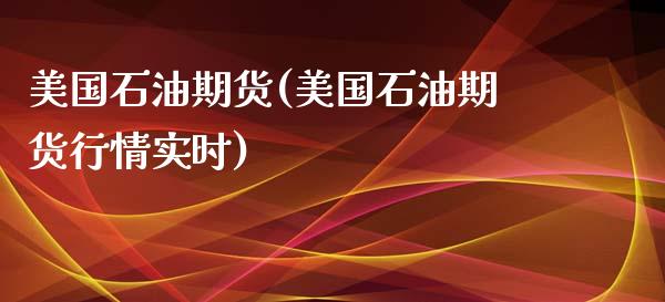 美国石油期货(美国石油期货行情实时)
