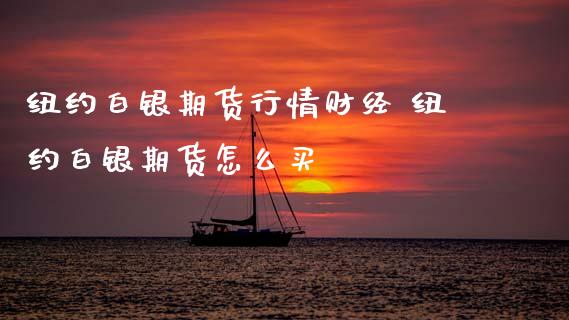 纽约白银期货行情财经 纽约白银期货怎么买