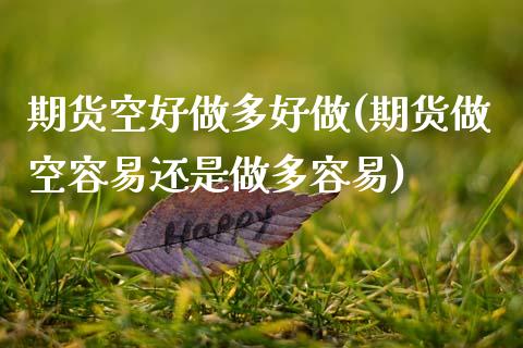 期货空好做多好做(期货做空容易还是做多容易)