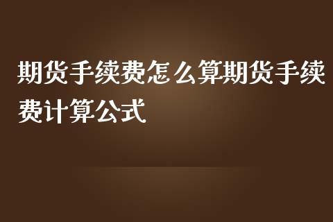 期货手续费怎么算期货手续费计算公式