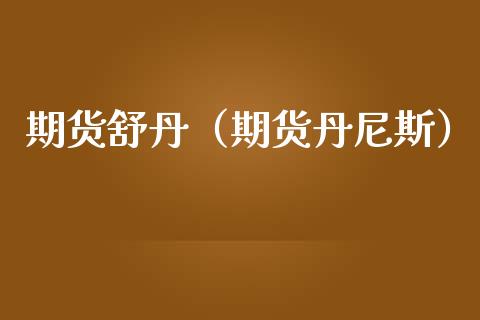 期货舒丹（期货丹尼斯）