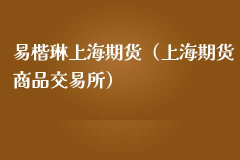 易楷琳上海期货（上海期货商品交易所）