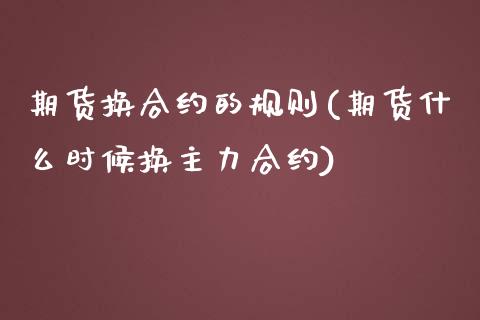 期货换合约的规则(期货什么时候换主力合约)