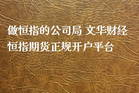 做恒指的公司局 财经恒指期货正规开户平台