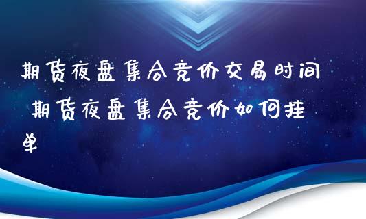 期货夜盘集合竞价交易时间 期货夜盘集合竞价如何挂单