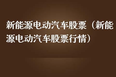 新能源电动汽车股票（新能源电动汽车股票行情）