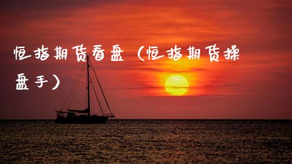 恒指期货看盘（恒指期货操盘手）