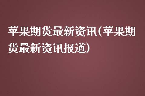 苹果期货最新资讯(苹果期货最新资讯报道)