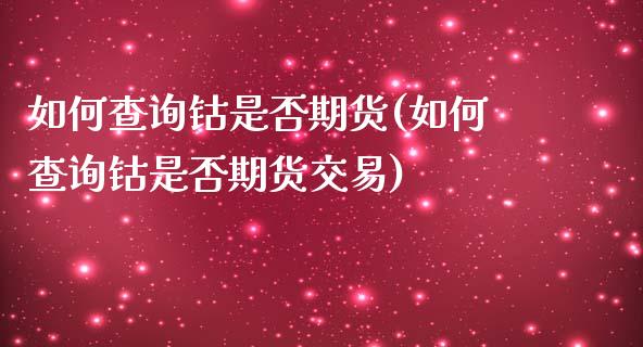 如何查询钴是否期货(如何查询钴是否期货交易)