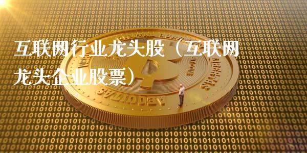互联网行业龙头股(互联网龙头企业股票)_财经要闻_第1张_宇龙理财网 互联网行业龙头股(互联网龙头企业股票)_https://www.dglong8.com_财经要闻_第1张