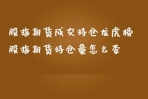 股指期货成交持仓龙虎榜 股指期货持仓量怎么查
