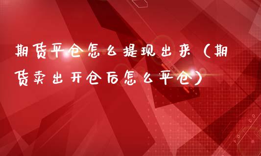 期货平仓怎么提现出来(期货卖出开仓后怎么平仓)_恒生指数_第1张_宇龙理财网 期货平仓怎么提现出来(期货卖出开仓后怎么平仓)_https://www.dglong8.com_恒生指数_第1张