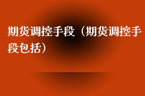期货调控手段（期货调控手段包括）
