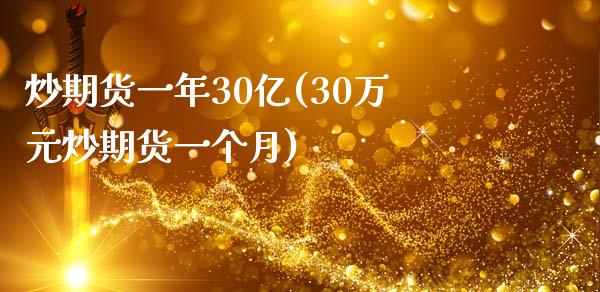 炒期货一年30亿(30万元炒期货一个月)