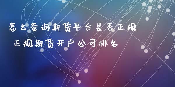 怎么查询期货平台是否正规 正规期货开户公司排名_财经要闻_第1张_宇龙理财网 怎么查询期货平台是否正规 正规期货开户公司排名_https://www.dglong8.com_财经要闻_第1张