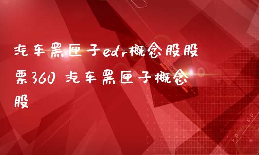 汽车黑匣子edr概念股股票360 汽车黑匣子概念股