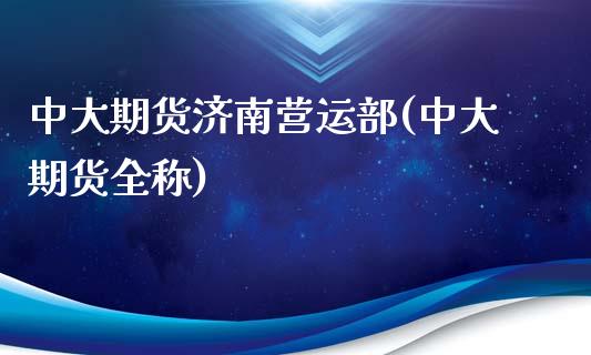 中大期货济南营运部(中大期货全称)