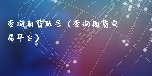 查询期货账号（查询期货交易平台）
