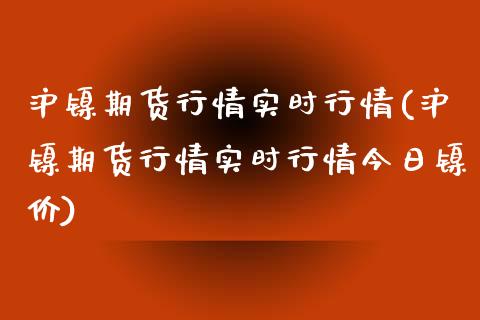 沪镍期货行情实时行情(沪镍期货行情实时行情今日镍价)
