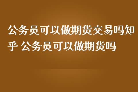 可以做期货交易吗知乎 可以做期货吗