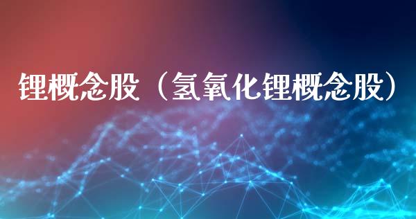 锂概念股（氢氧化锂概念股）