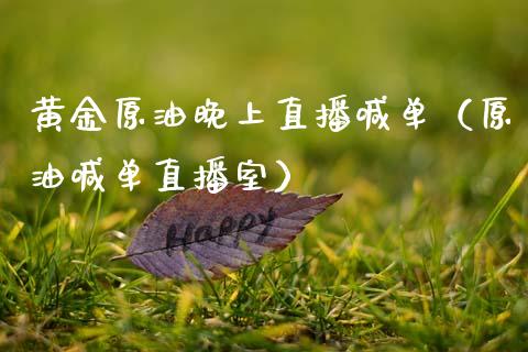 黄金原油晚上直播喊单（原油喊单直播室）