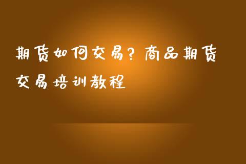 期货如何交易? 商品期货交易培训教程