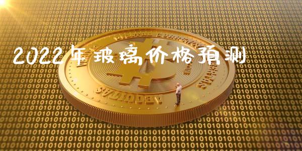 2022年玻璃价格预测