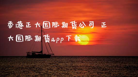 香港正大国际期货公司 正大国际期货app下载