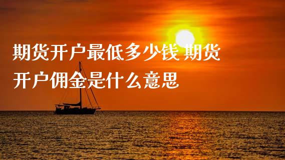 期货开户最低多少钱 期货开户佣金是什么意思