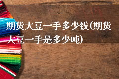 期货大豆一手多少钱(期货大豆一手是多少吨)