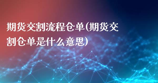 期货交割流程仓单(期货交割仓单是什么意思)