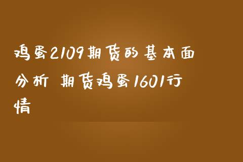 鸡蛋2109期货的基本面分析 期货鸡蛋1601行情
