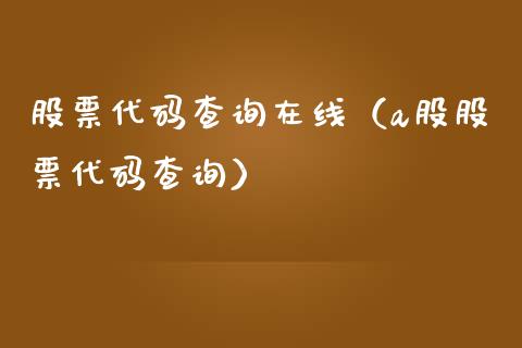 股票代码查询在线（a股股票代码查询）