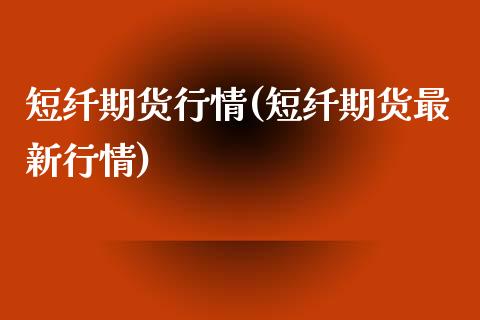 短纤期货行情(短纤期货最新行情)