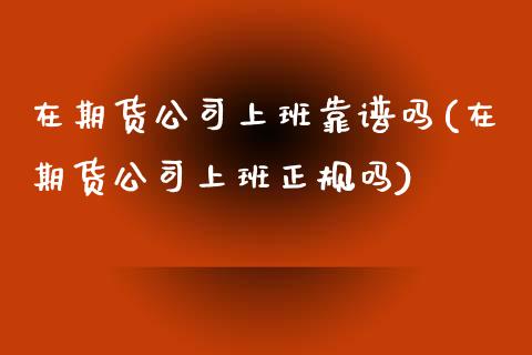 在期货公司上班靠(在期货公司上班正规吗)