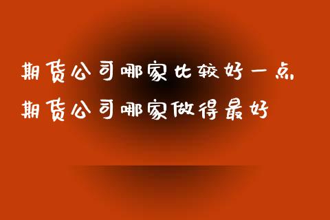 期货公司哪家比较好一点 期货公司哪家做得最好