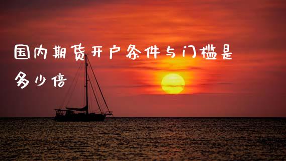 国内期货开户条件与门槛是多少倍
