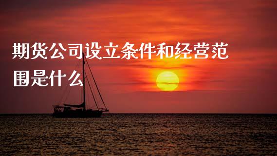 期货公司设立条件和经营范围是什么