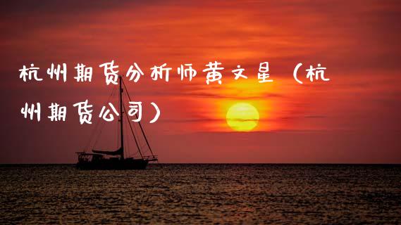 杭州期货分析师黄文星（杭州期货公司）