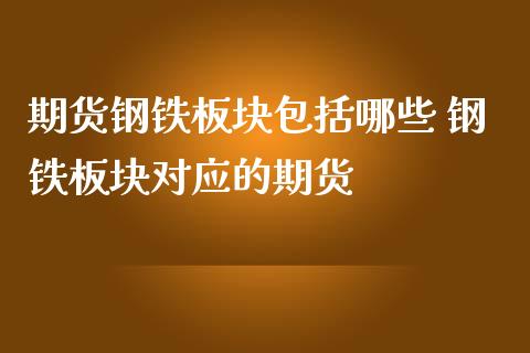 期货钢铁板块包括哪些 钢铁板块对应的期货